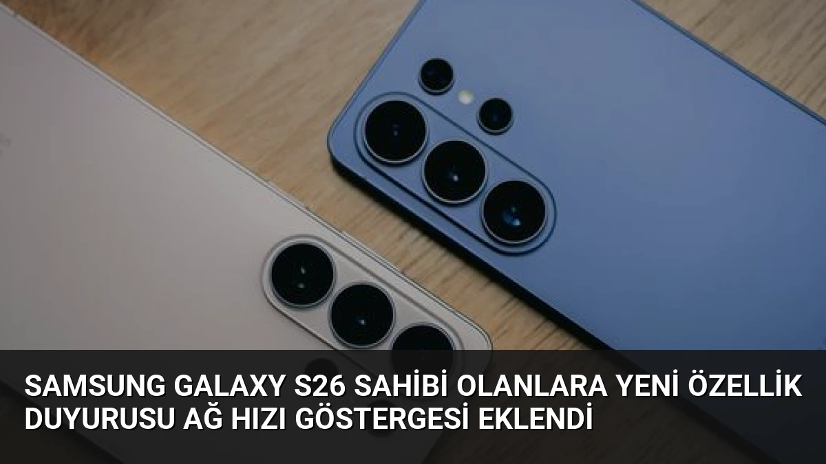 Samsung Galaxy S26 Sahibi Olanlara Yeni Özellik Duyurusu Ağ Hızı Göstergesi Eklendi