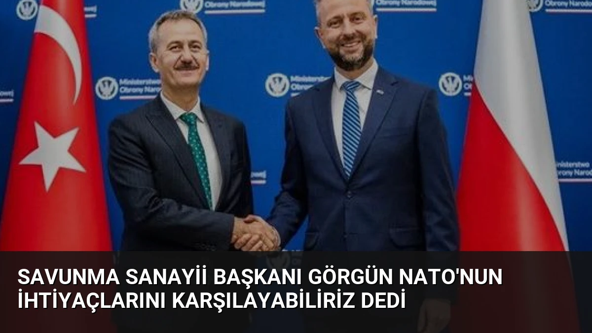 Savunma Sanayii Başkanı Görgün NATO’nun İhtiyaçlarını Karşılayabiliriz Dedi