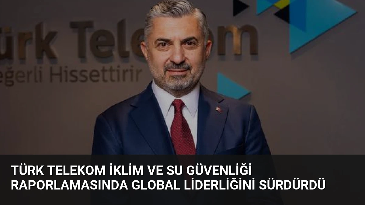 Türk Telekom İklim ve Su Güvenliği Raporlamasında Global Liderliğini Sürdürdü