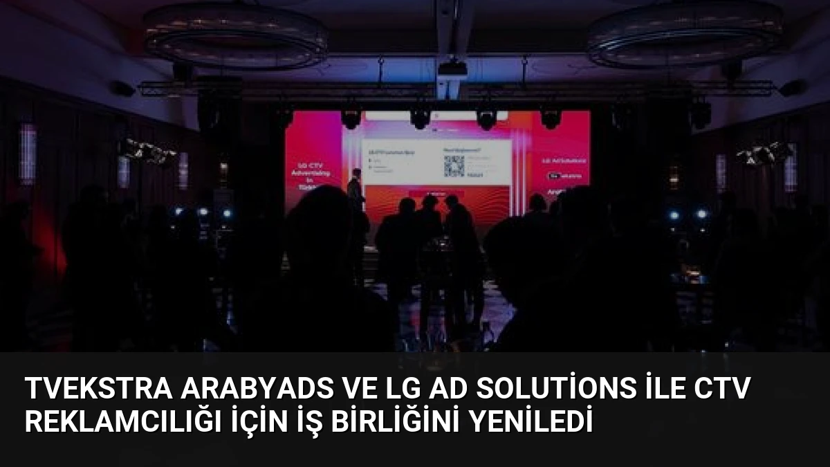 TVekstra ArabyAds ve LG Ad Solutions ile CTV Reklamcılığı İçin İş Birliğini Yeniledi
