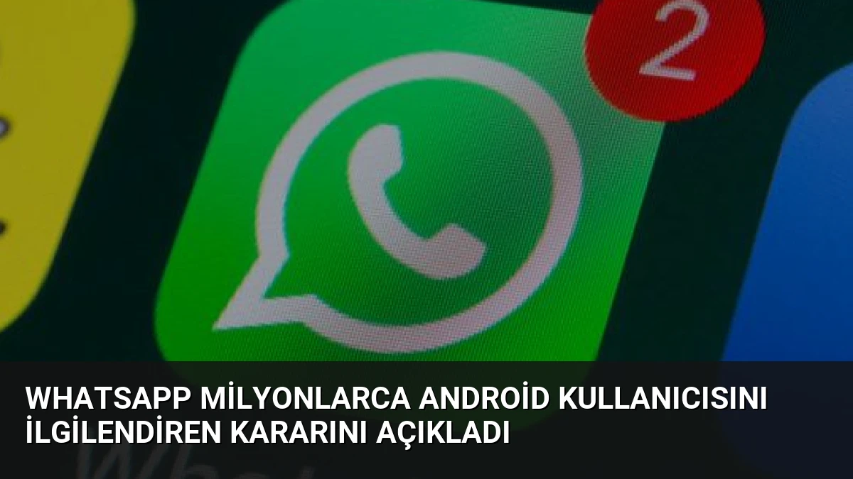 WhatsApp milyonlarca Android kullanıcısını ilgilendiren kararını açıkladı