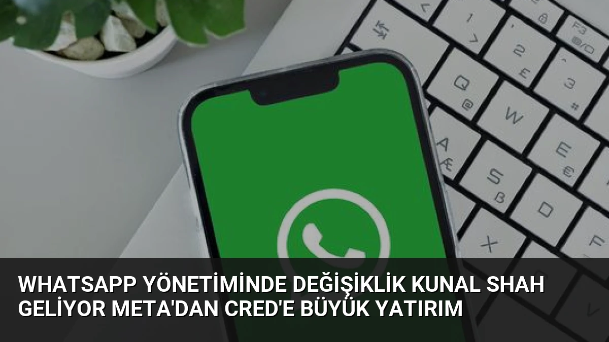 WhatsApp Yönetiminde Değişiklik Kunal Shah Geliyor Meta’dan CRED’e Büyük Yatırım