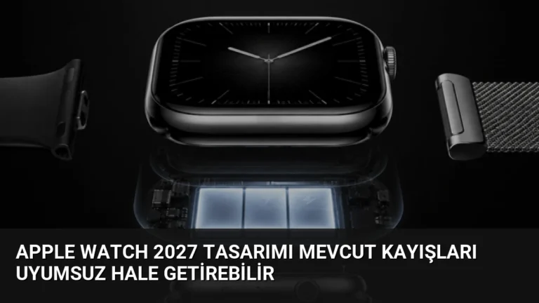 Apple Watch 2027 Tasarımı Mevcut Kayışları Uyumsuz Hale Getirebilir