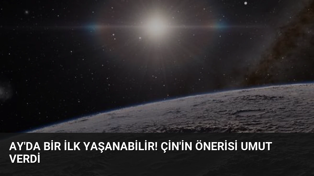 Ay’da bir ilk yaşanabilir! Çin’in önerisi umut verdi