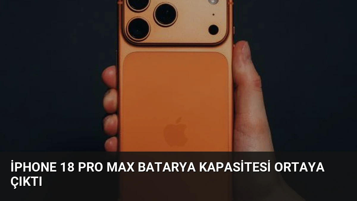 iPhone 18 Pro Max Batarya Kapasitesi Ortaya Çıktı