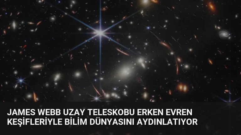 James Webb Uzay Teleskobu Erken Evren Keşifleriyle Bilim Dünyasını Aydınlatıyor