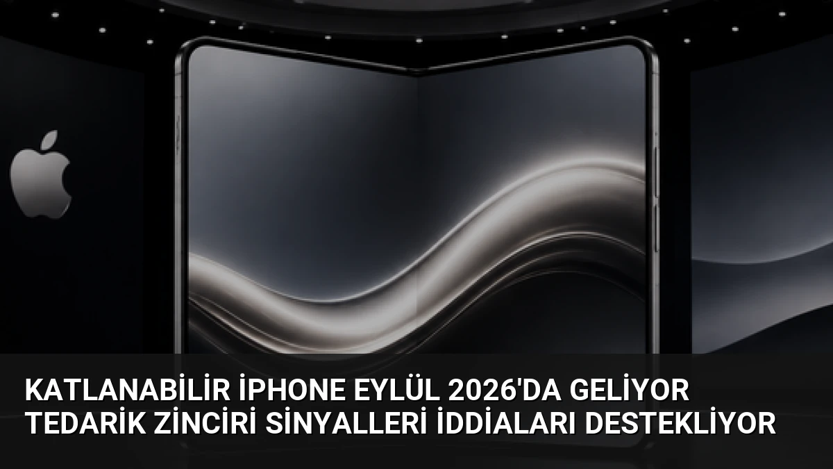 Katlanabilir iPhone Eylül 2026’da Geliyor Tedarik Zinciri Sinyalleri İddiaları Destekliyor