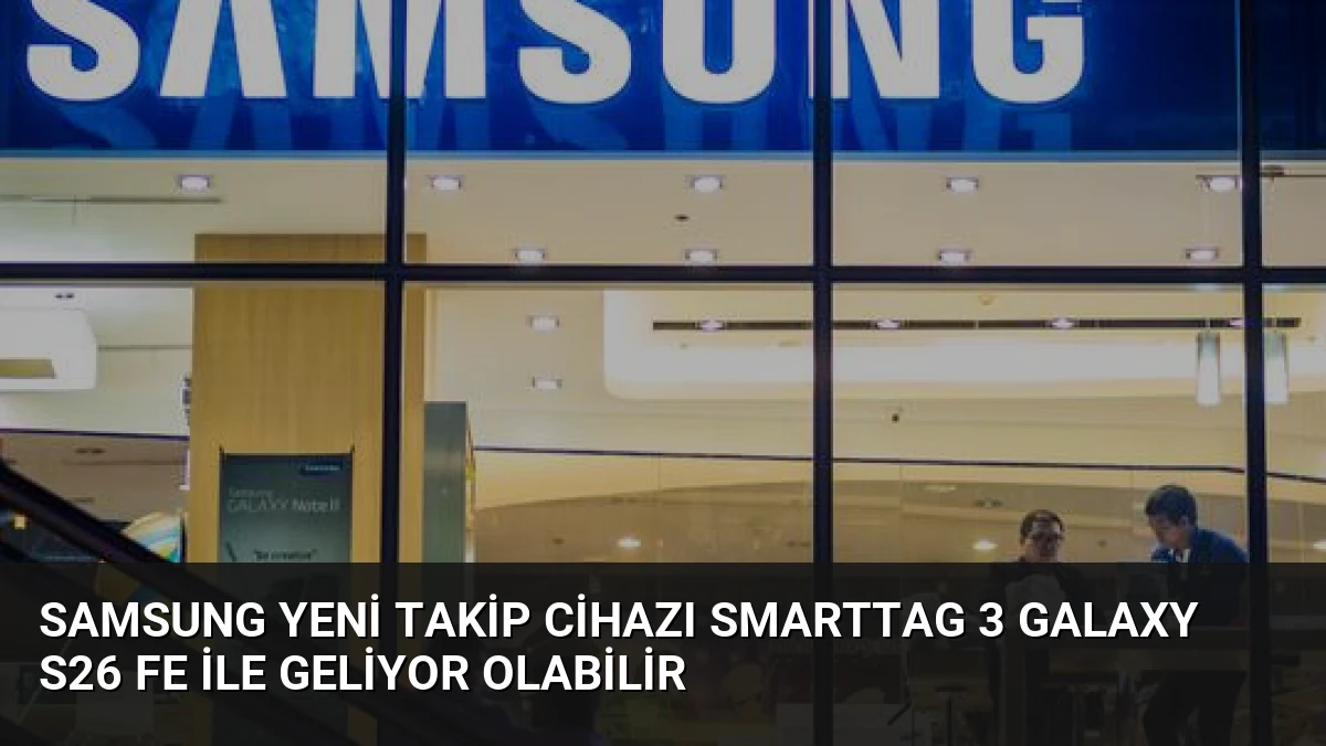 Samsung Yeni Takip Cihazı SmartTag 3 Galaxy S26 FE ile Geliyor Olabilir
