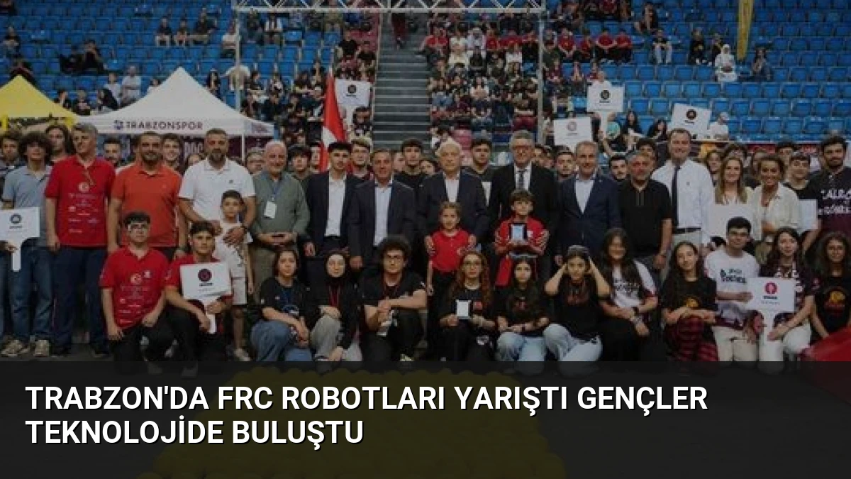 Trabzon’da FRC Robotları Yarıştı Gençler Teknolojide Buluştu